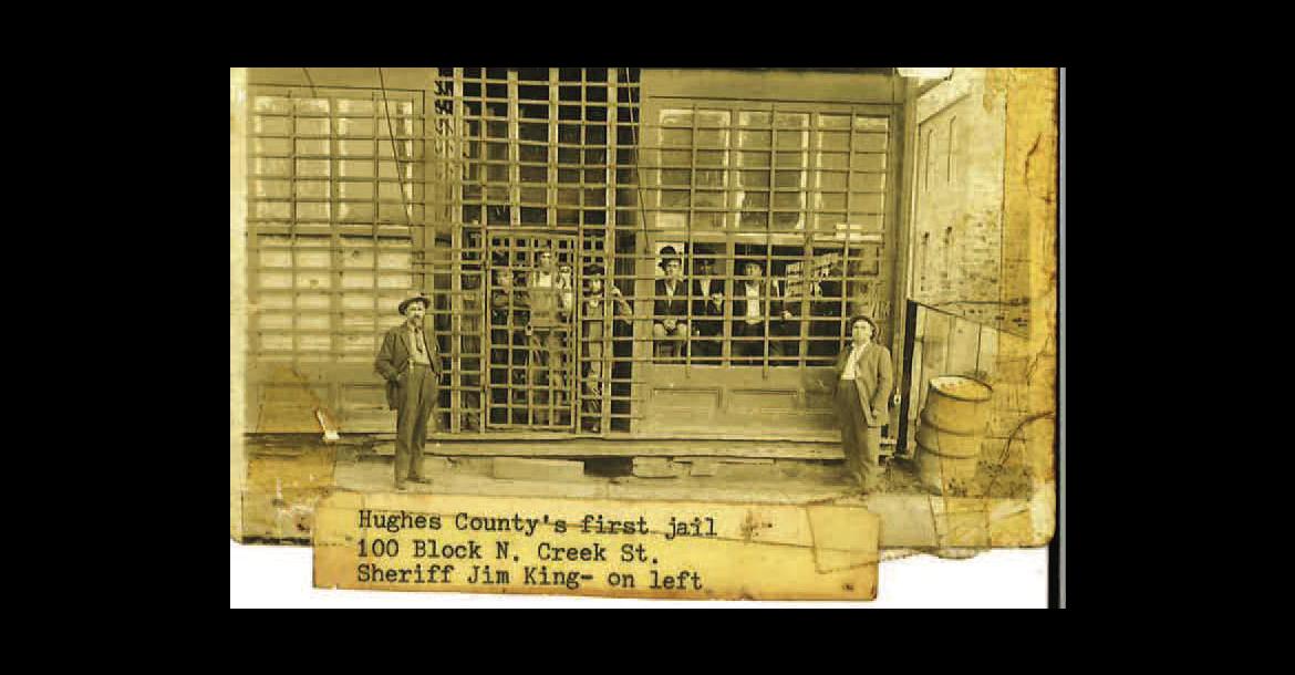 JIM KING, HUGHES COUNTY’S FIRST SHERIFF, HUGHES COUNTY’S FIRST JAIL
